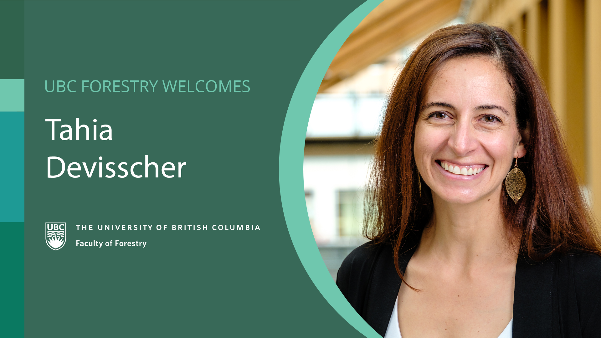 A graphic with a photo of Tahia Devisscher smiling and text that reads, "UBC Forestry Welcomes Tahia Devisscher." The UBC Forestry logo is below the text.